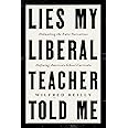 Lies My Liberal Teacher Told Me: Debunking the False Narratives Defining America's School Curricula