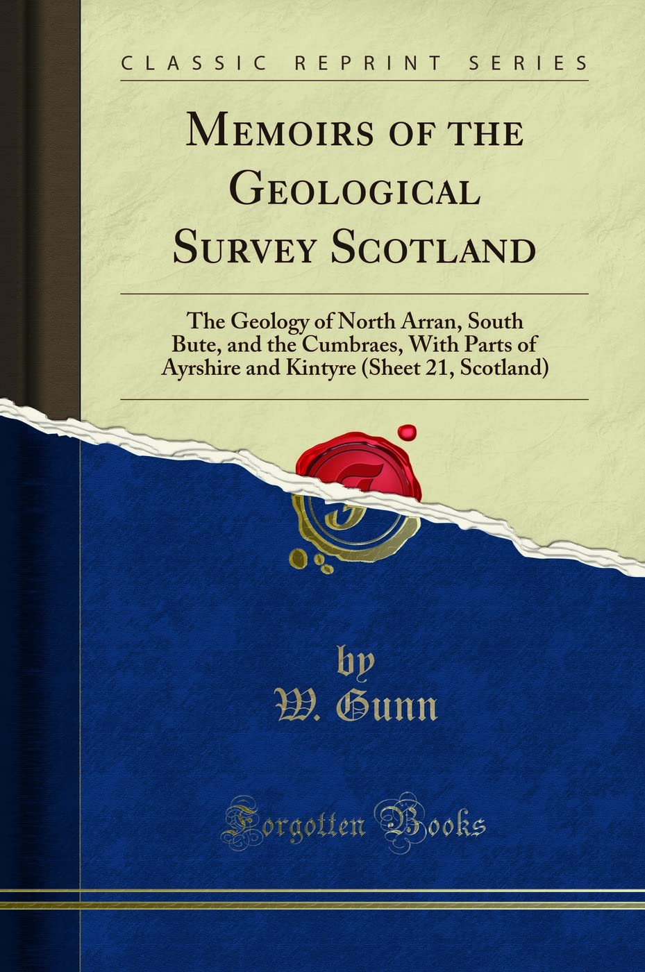 Memoirs of the Geological Survey Scotland: The Geology of North Arran, South Bute, and the Cumbraes, With Parts of Ayrshire and Kintyre (Sheet 21, Scotland) (Classic Reprint)