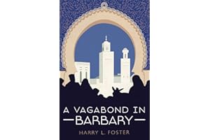A Vagabond in Barbary (Annotated): A rollicking travel adventure across North Africa in the 1920's