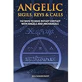 Angelic Sigils, Keys and Calls: 142 Ways to Make Instant Contact with Angels and Archangels (The Power of Magick)