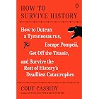 How to Survive History: How to Outrun a Tyrannosaurus, Escape Pompeii, Get Off the Titanic, and Survive the Rest of History's