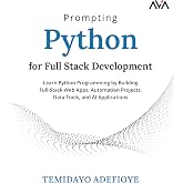 Prompting Python for Full Stack Development: Learn Python Programming by Building Full-Stack Web Apps, Automation Projects, Data Tools, and AI Applications (English Edition)