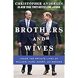 Brothers and Wives: Inside the Private Lives of William, Kate, Harry, and Meghan