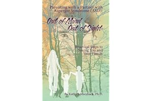 Out of Mind - Out of Sight: Parenting with a Partner with Asperger Syndrome (ASD) ("ASPERGER SYNDROME" & Relationships: (Five books to help you reclaim, refresh, and perhaps save your life))