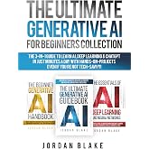 The Ultimate Generative AI For Beginners Collection: The 3-in-1 Guide to Learn AI, Deep Learning &amp; ChatGPT in Just Minutes a Day with Hands-On Projects &ndash; Even if You&rsquo;re Not Tech-Savvy