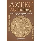 Aztec Mythology: Gods, Heroes, Legends and Myths of the Aztec Peoples (Easy History)