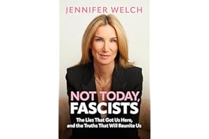 Not Today, Fascists: The Lies That Got Us Here, and the Truths That Will Reunite Us