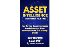 Asset Intelligence: Stop Selling Your Time: How Service-Based Businesses Create Leverage, Scale Income, and Use AI to Multipl
