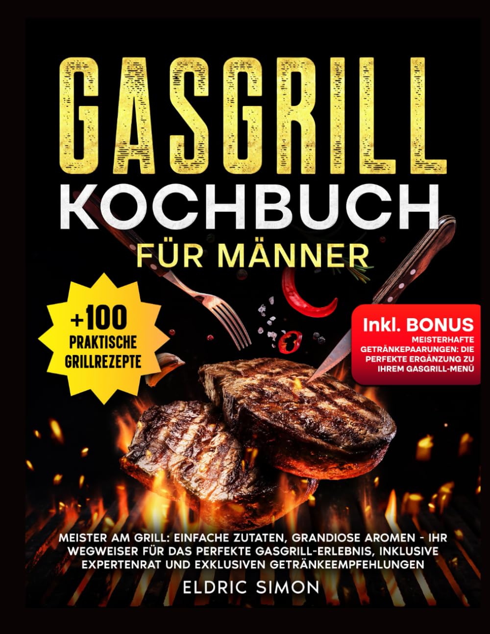 Gasgrill Kochbuch für Männer: Meister am Grill: Einfache Zutaten, grandiose Aromen. Ihr Wegweiser für das perfekte Gasgrill-Erlebnis, inklusive Expertenrat und exklusiven Getränkeempfehlungen