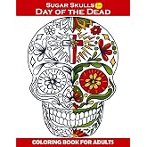 Sugar Skull for Day Of The Dead : Coloring Book For Adults: 50+ (8.5 x 11 inches) Felicitous Stunning Designs Inspired by Día de Los Muertos Skull ... Patterns for Anti-Stress and Relaxation