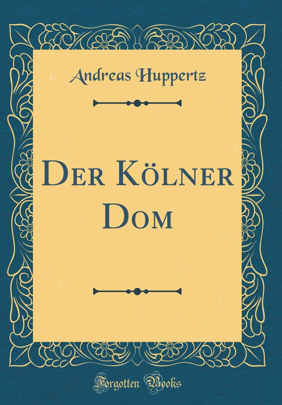 Der Kölner Dom (Classic Reprint) (German Edition): Huppertz, Andreas:  9780331464863: Amazon.com: Books