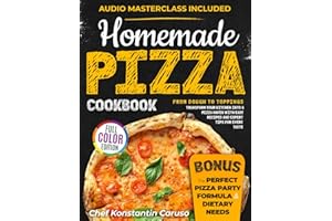Homemade Pizza Cookbook: From Dough to Toppings - Transform Your Kitchen into a Pizza Haven with Easy Recipes and Expert Tips
