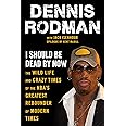 I Should Be Dead By Now: The Wild Life and Crazy Times of the NBA's Greatest Rebounder of Modern Times