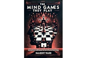 The Mind Games THEY Play: 11 Proven Strategies to Identify, Understand and Resist Manipulation and Master the Art of Human Psychology.