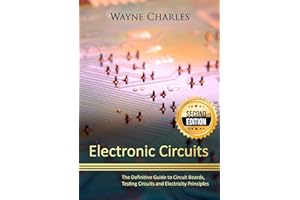 Electronic Circuits: The Definitive Guide to Circuit Boards, Testing Circuits and Electricity Principles - 2nd Edition