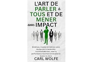 L'art de parler à tous et de mener avec impact: Mobilisez, inspirez et motivez votre équipe par le leadership transformationn