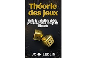 Théorie des jeux: Guide de la stratégie et de la prise de décision à l'usage des débutants (French Edition)