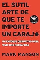 El sutil arte de que te importe un carajo: Un enfoque disruptivo para vivir una buena vida