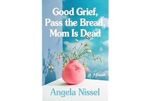 Good Grief, Pass the Bread, Mom Is Dead: A Memoir – An Honest and Moving Story of Caregiving, Loss, and Strength