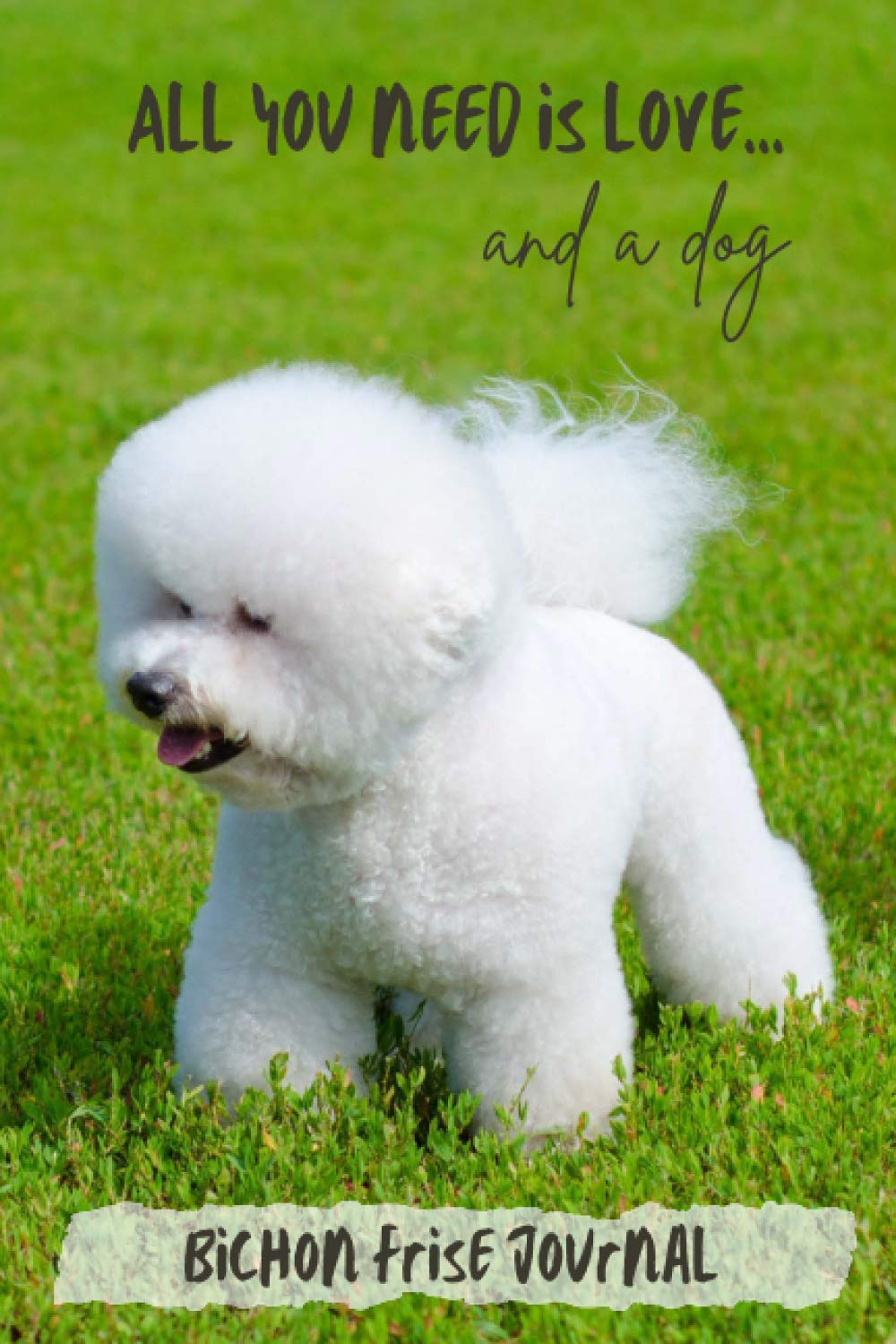All You Need is Love…and a Dog: Bichon Frise - Lined Journal / Notebook Gift