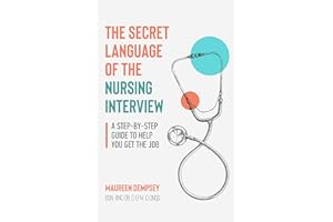 The Secret Language of the Nursing Interview: A Step-by-Step Guide to Help You Get the Job