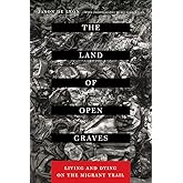 The Land of Open Graves: Living and Dying on the Migrant Trail (Volume 36) (California Series in Public Anthropology)