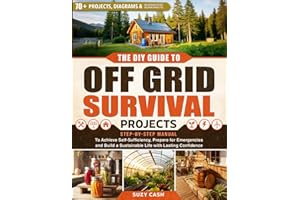 The DIY Guide to Off Grid Survival Projects: Step-by-Step Manual to Achieve Self Sufficiency, Prepare for Emergencies, and Bu