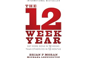 The 12 Week Year: Get More Done in 12 Weeks than Others Do in 12 Months