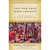 The War That Made America: A Short History of the French and Indian War