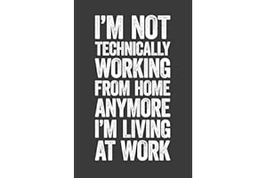 I’m Not Technically Working From Home Anymore I’m Living At Work: 6 x 9 Blank Lined Notebook Journal - Funny Saying Sarcastic Work From Home Gag Gift for Office Coworkers, Employees, Adults, Boss