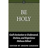 Be Holy: God's Invitation to Understand, Declare, and Experience Holiness