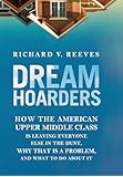 Dream Hoarders: How the American Upper Middle Class Is Leaving Everyone Else in the Dust, Why That Is a Problem, and What to Do about It