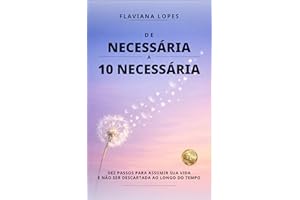 DE NECESSÁRIA A 10 NECESSÁRIA: Dez passos para assumir sua vida e não ser descartada ao longo do tempo (Portuguese Edition)