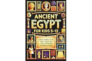 Ancient Egypt for Kids 5-12: Simple Answers to Big Why Questions About Pharaohs, Gods & Wonders, Pyramids & More