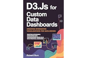 D3.js for Custom Data Dashboards: Creating Interactive Visualizations for DataDriven Insights with 40 Hands-On Exercises : Cr