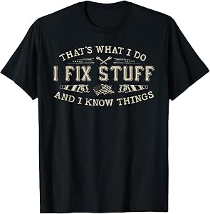 That's What I Do I Fix Stuff and I Know Things Funny Dad T-Shirt