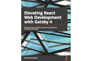 Elevating React Web Development with Gatsby: Practical guide to building performant, accessible, and interactive web apps wit
