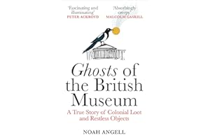 Ghosts of the British Museum: A True Story of Colonial Loot and Restless Objects