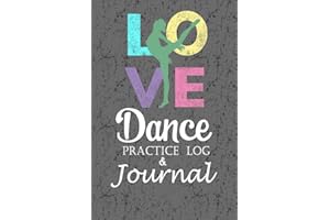Love Dance Practice Log & Journal: An awesome Dance Resource for a passionate Dancer - Great gift for Ballet, Jazz, Tap, Modern or Hip Hop Dancers