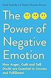 The Power of Negative Emotion: How Anger, Guilt, and Self Doubt are Essential to Success and Fulfillment