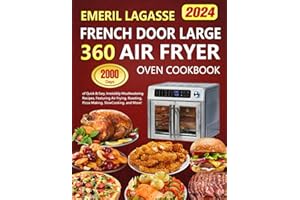 Emeril Lagasse French Door Large 360 Air Fryer Oven Cookbook: 2000 Days of Quick & Easy, Irresistibly Mouthwatering Recipes, Featuring Air Frying, Roasting, Pizza Making, Slow Cooking, and More!