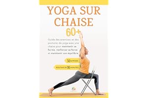 YOGA SUR CHAISE 60+: Guide des exercices et des postures de yoga avec une chaise pour maintenir sa forme, renforcer sa force 