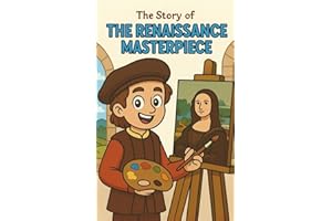 The Renaissance Masterpiece: A Historical Adventure Book for Kids Ages 8–12: Discover the Renaissance, Leonardo da Vinci, Michelangelo, Art, ... the Rebirth of Ideas in Europe (The story of)