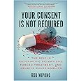 Your Consent Is Not Required: The Rise in Psychiatric Detentions, Forced Treatment, and Abusive Guardianships