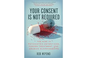 Your Consent Is Not Required: The Rise in Psychiatric Detentions, Forced Treatment, and Abusive Guardianships