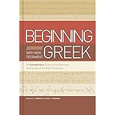 Beginning with New Testament Greek: An Introductory Study of the Grammar and Syntax of the New Testament