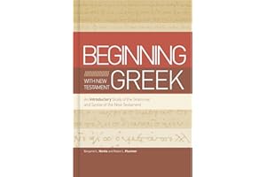 Beginning with New Testament Greek: An Introductory Study of the Grammar and Syntax of the New Testament