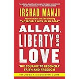 Allah, Liberty and Love: The Courage to Reconcile Faith and Freedom