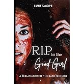 R.I.P. To The Good Girl: A Reclamation of the Dark Feminine