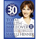 The 30 Day Total Health Makeover: Everything You Need to Do to Change Your Body, Your Health, and Your Life in 30 Amazing Day